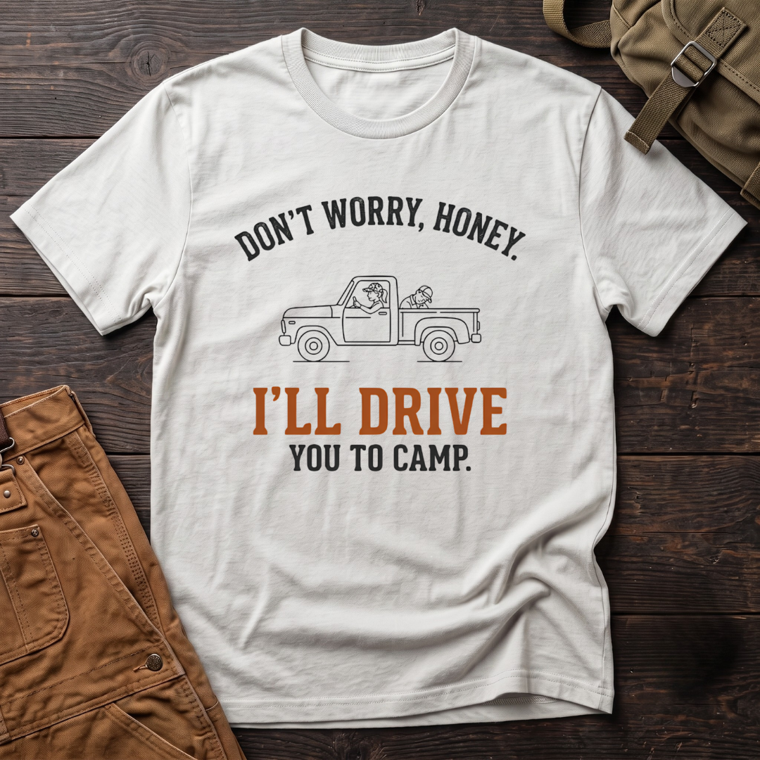 White funny hunting t-shirt with Don't Worry, Honey. I'll Drive You To Camp text and a line-art pickup truck with a dog riding along
