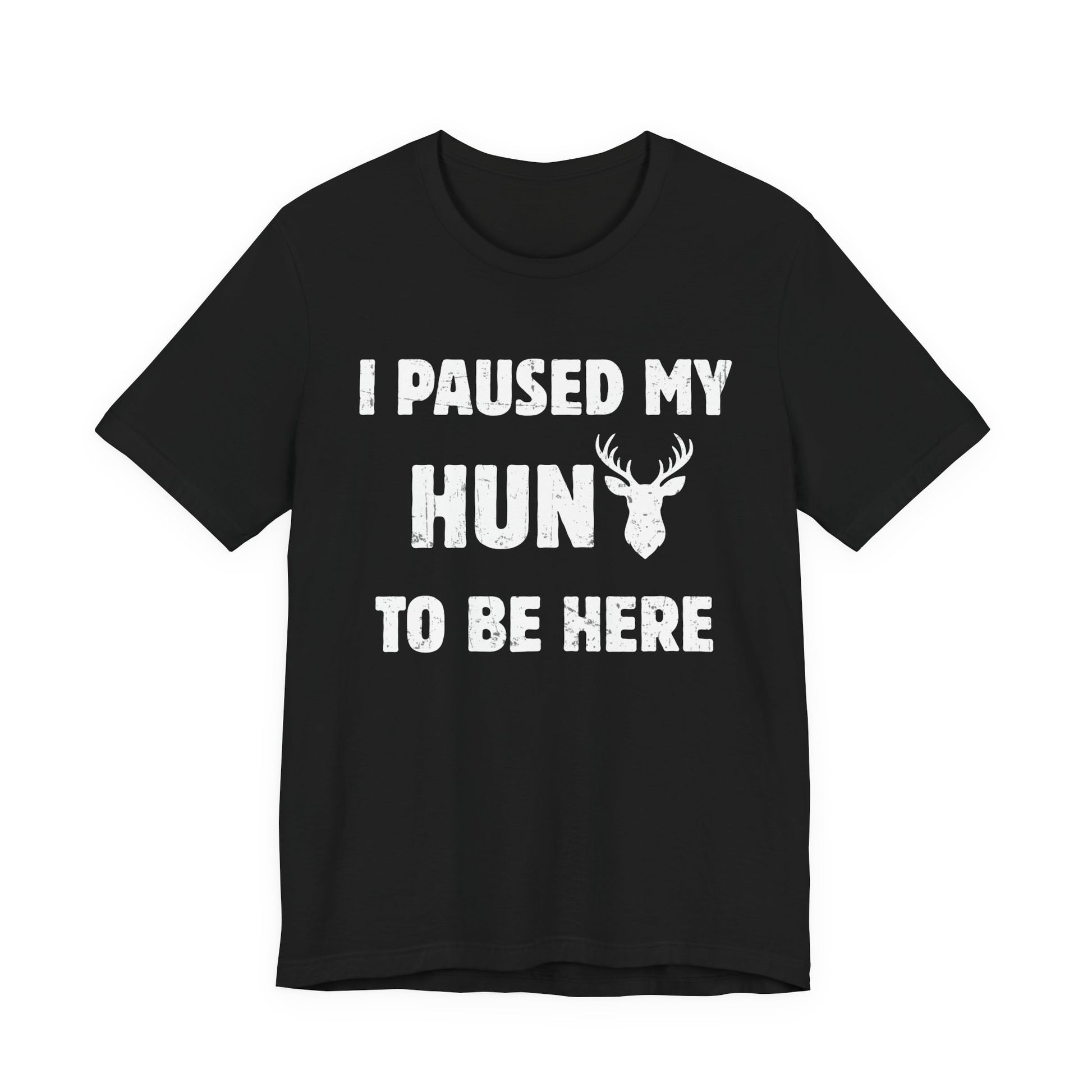Funny deer hunting humor shirt in black on a white background featuring the I Paused My Hunt to Be Here slogan with whitetail deer head graphic.