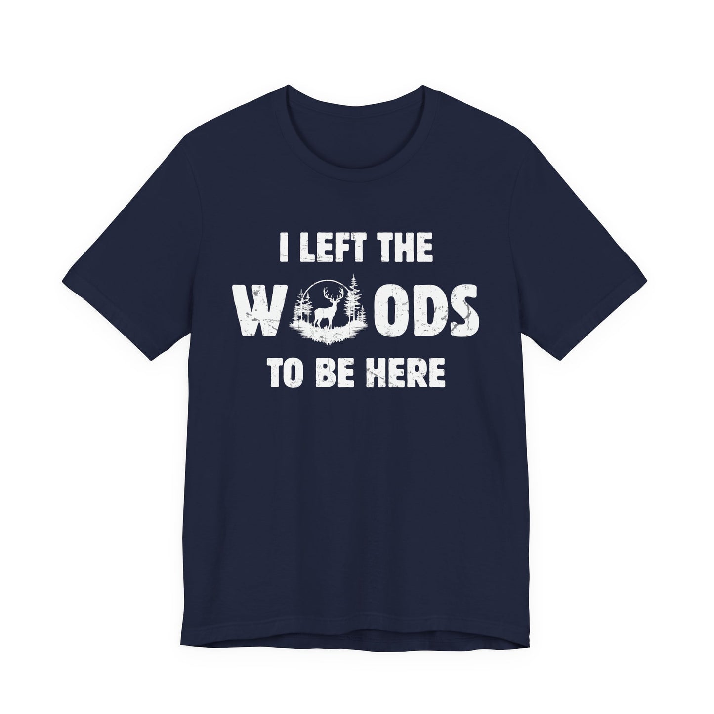 Funny hunting t-shirt in navy on a white background with the I Left the Woods to Be Here slogan and whitetail deer woodland circle graphic.