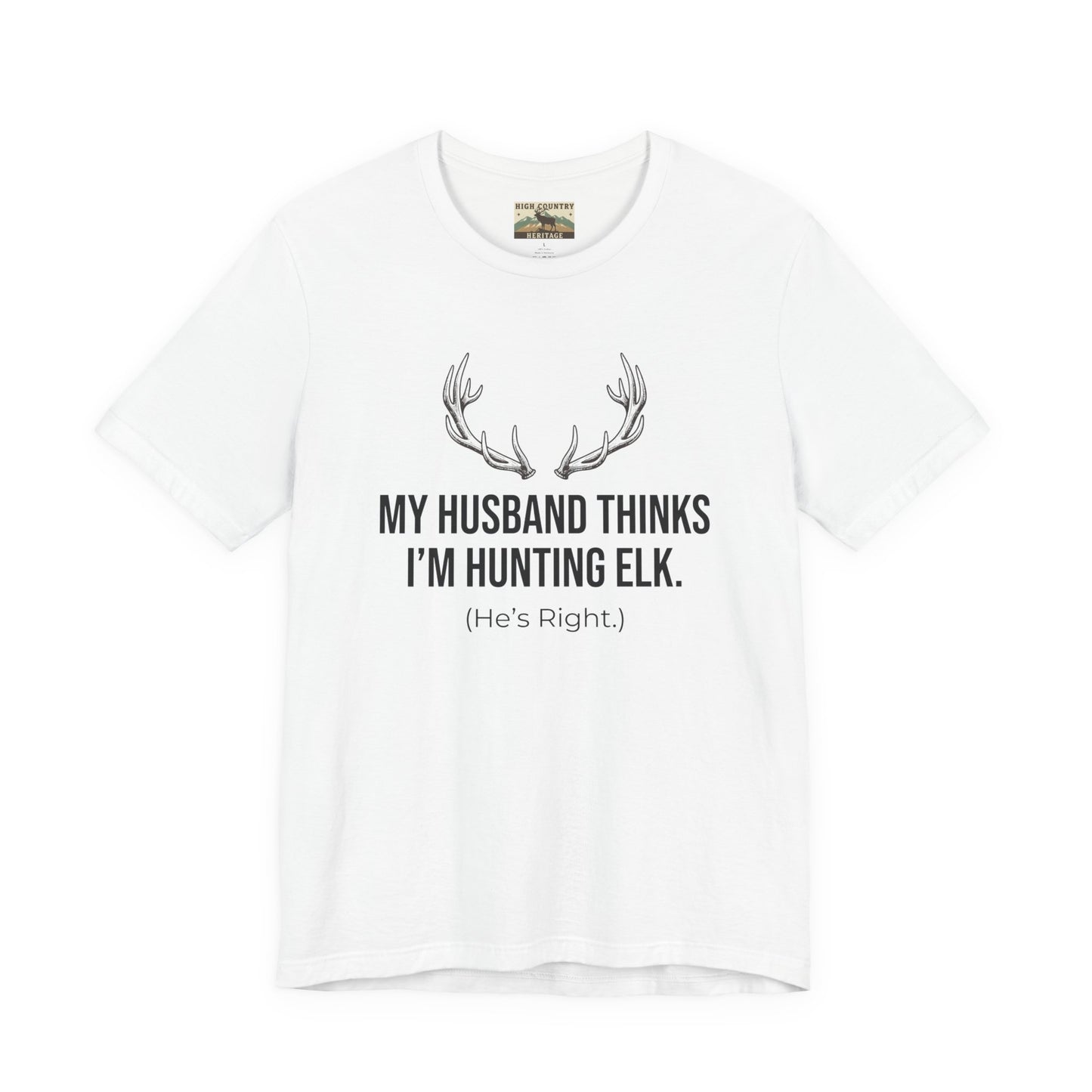 My Husband Thinks I Am Hunting Elk T-shirt