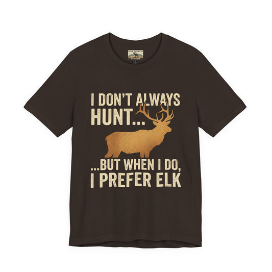 I Don't Always Hunt... Elk T-shirt