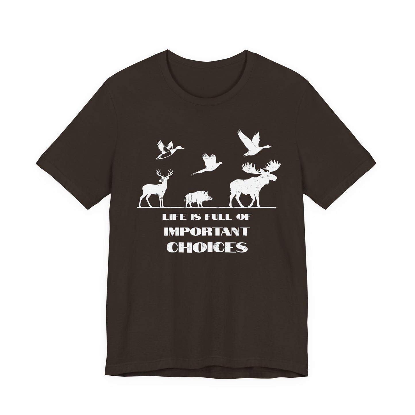 Life is Full of Important Choices game animals hunting shirt in brown on a white background with bold distressed white graphic print across the chest.