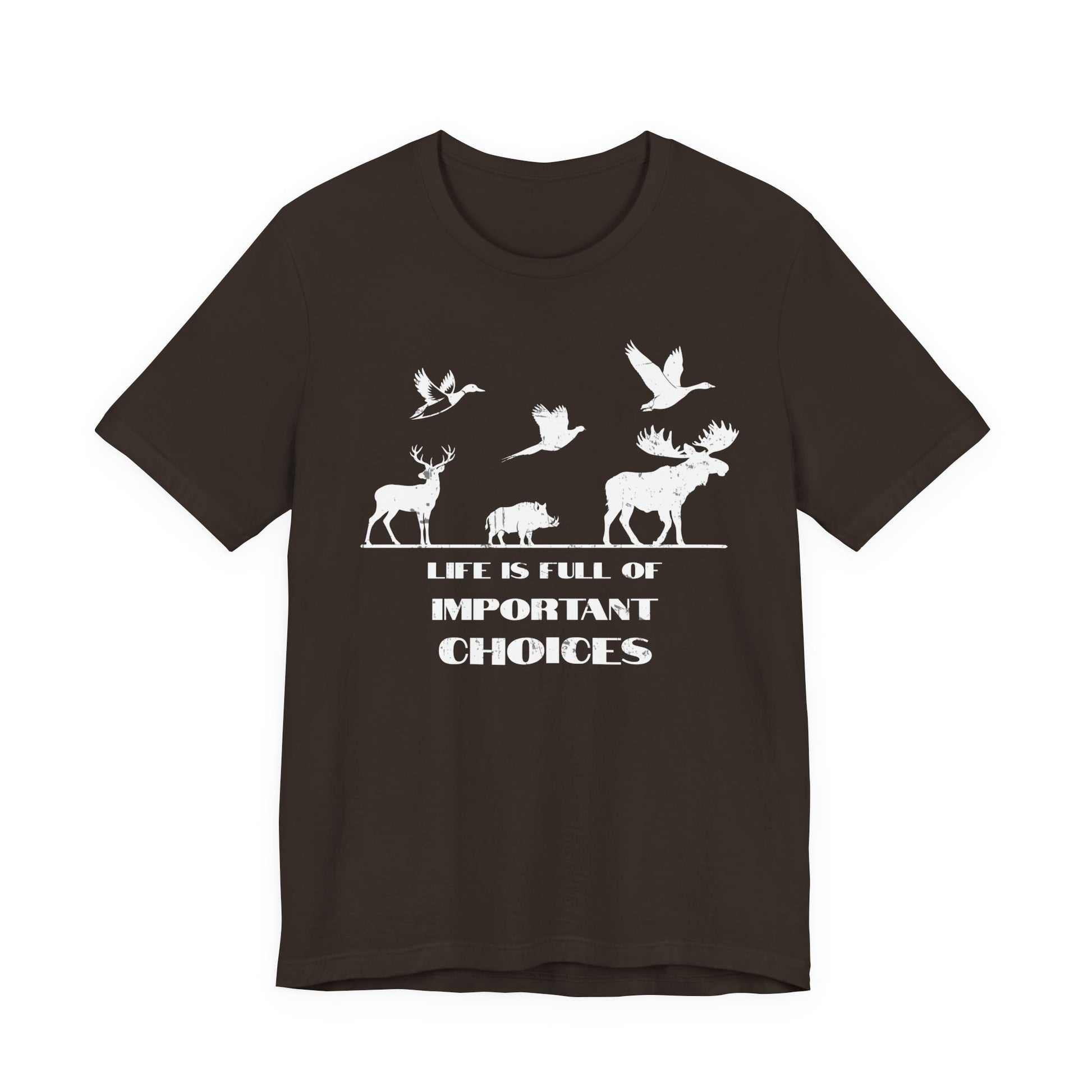 Life is Full of Important Choices game animals hunting shirt in brown on a white background with bold distressed white graphic print across the chest.