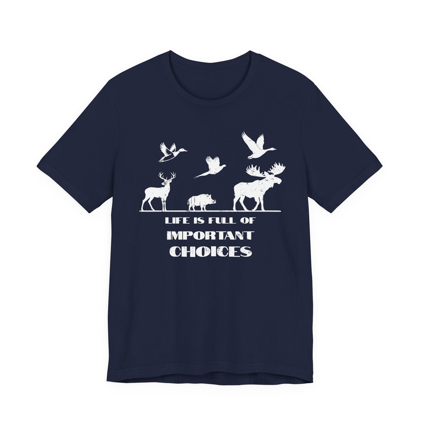 Life is Full of Important Choices funny hunting shirt in navy on a white background with distressed white game animal silhouettes and slogan print.