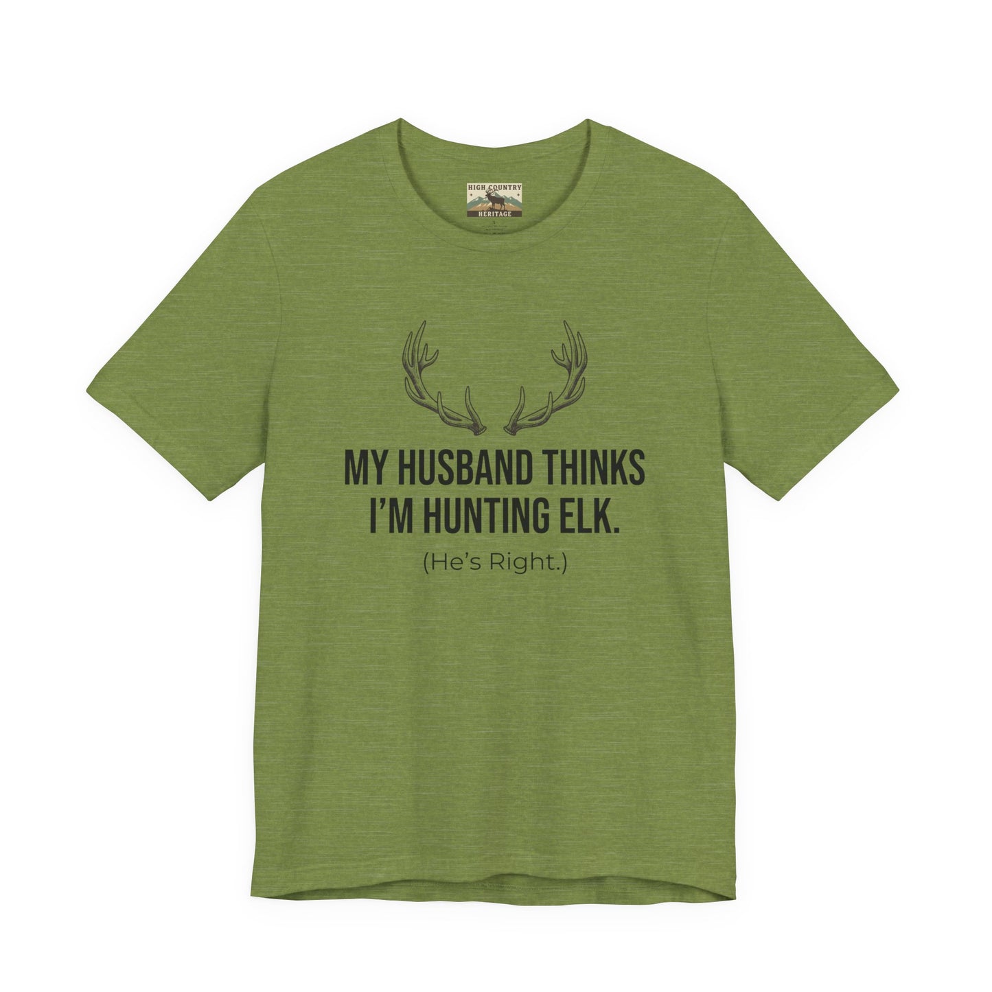 My Husband Thinks I Am Hunting Elk T-shirt