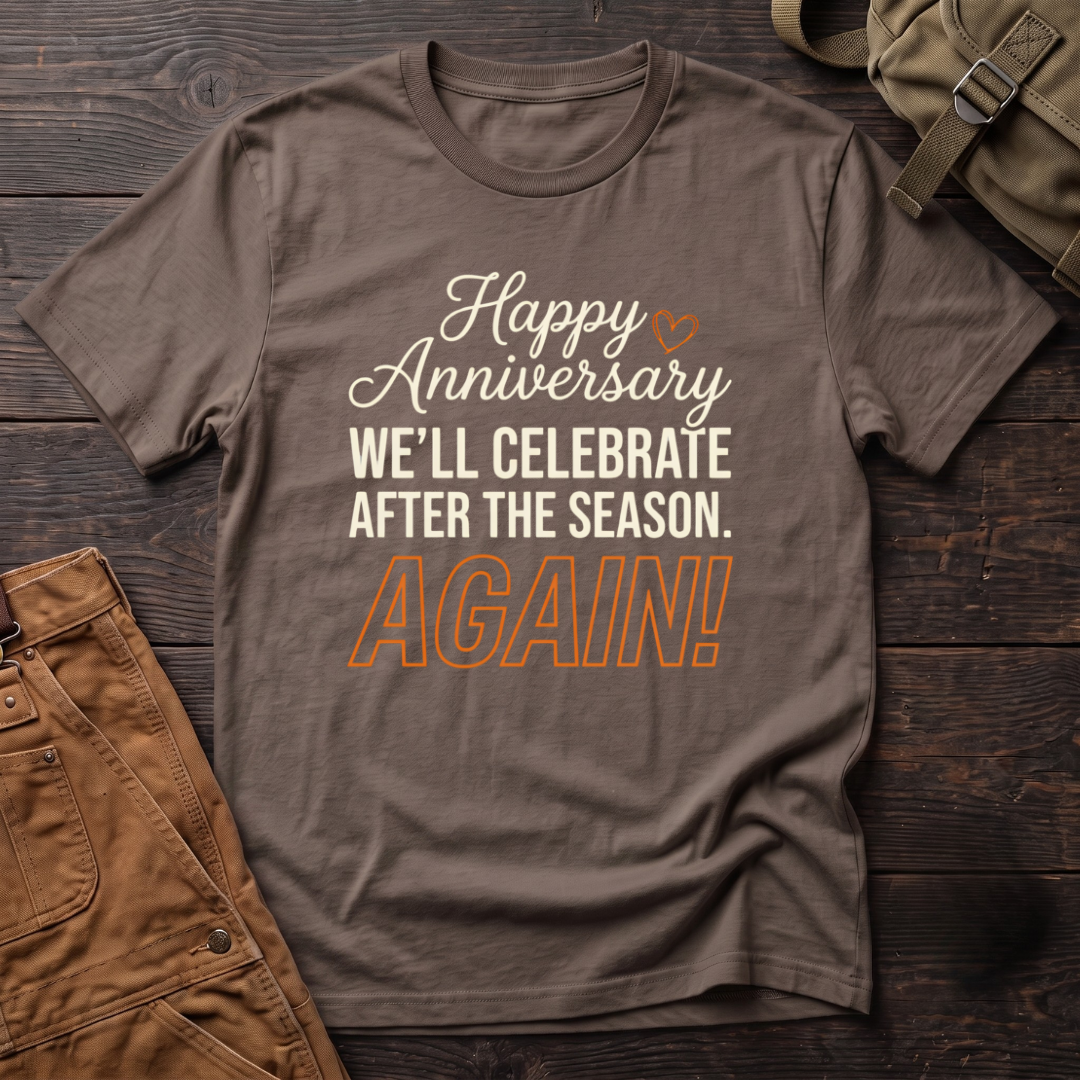 Brown funny hunting t-shirt with Happy Anniversary, We'll Celebrate After The Season. Again! text and a small heart