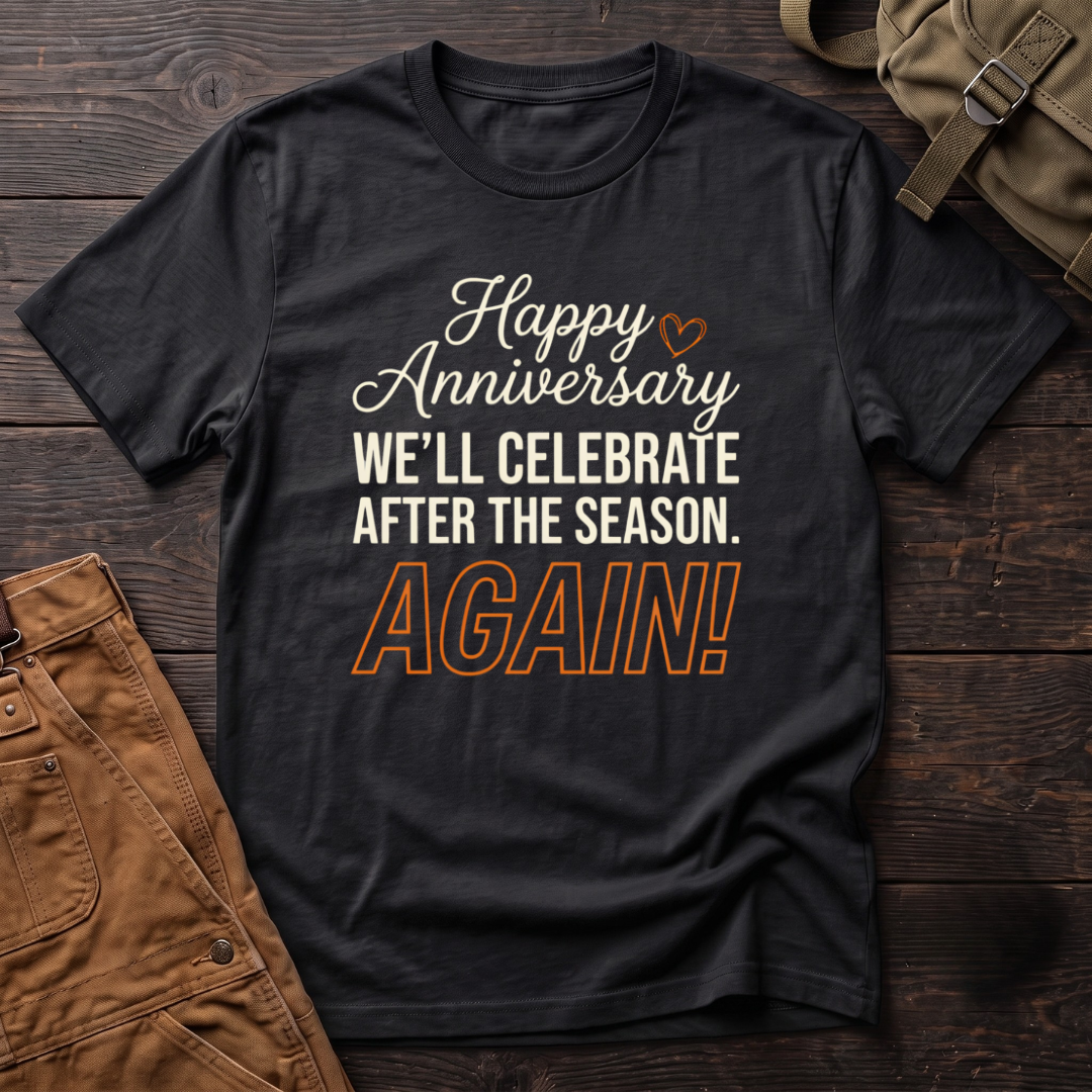 Black funny hunting t-shirt with Happy Anniversary, We'll Celebrate After The Season. Again! text and a small heart