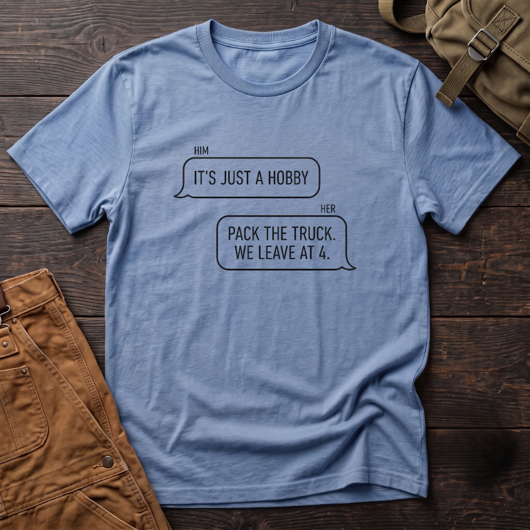 Heather Columbia Blue funny hunting t-shirt with text message bubbles: Him: It's Just A Hobby, Her: Pack The Truck. We Leave At 4.