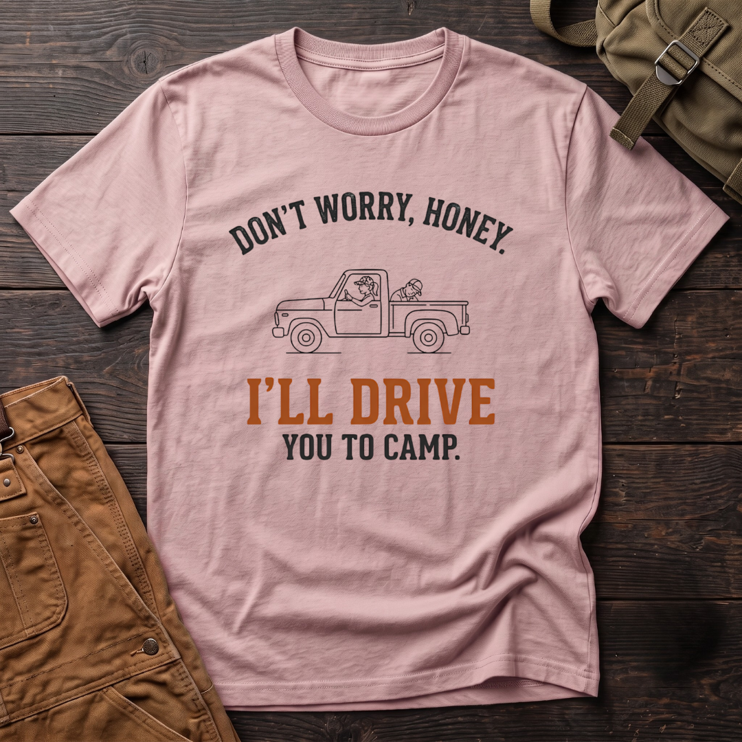 Pink funny hunting t-shirt with Don't Worry, Honey. I'll Drive You To Camp text and a line-art pickup truck with a dog riding along