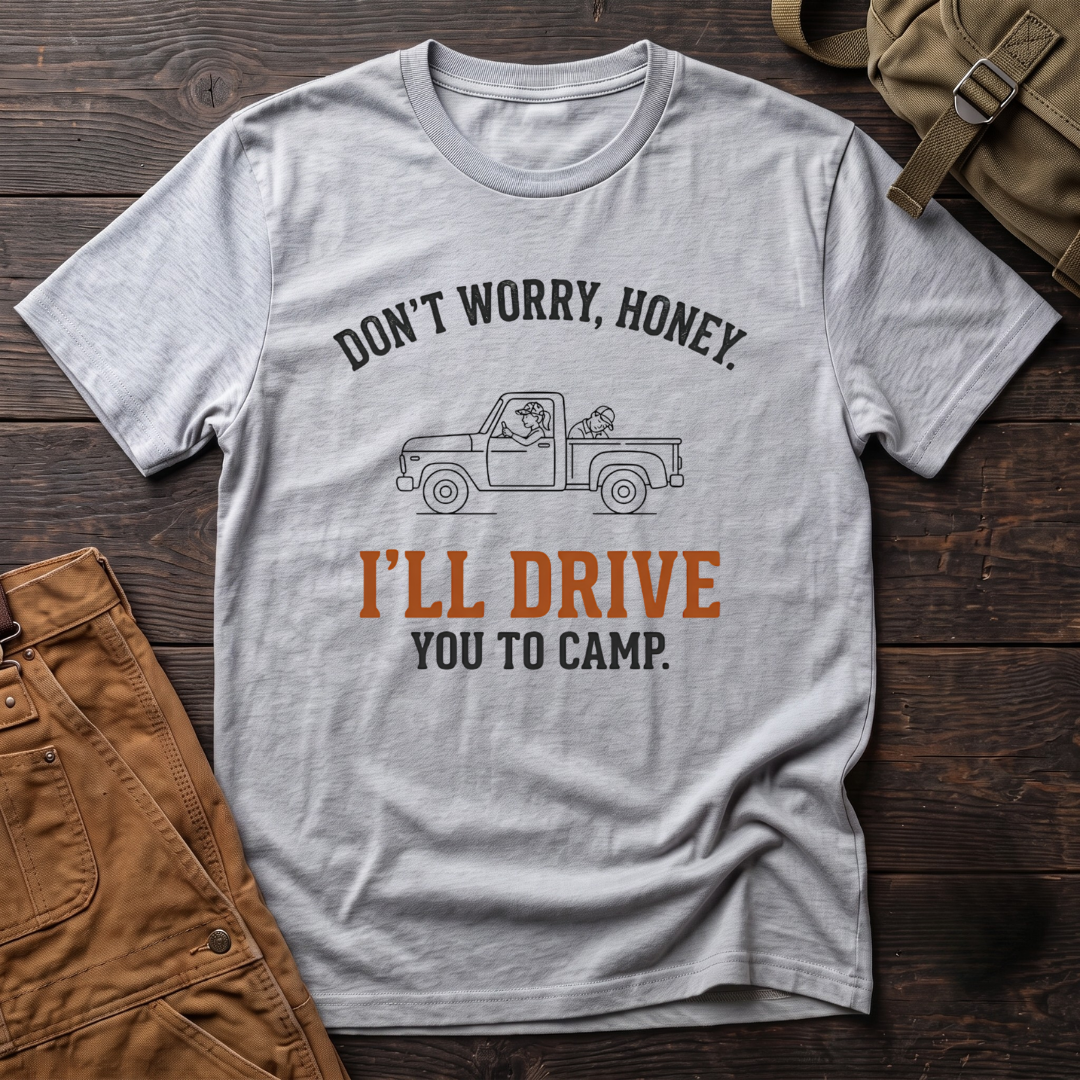 Athletic Heather funny hunting t-shirt with Don't Worry, Honey. I'll Drive You To Camp text and a line-art pickup truck with a dog riding along