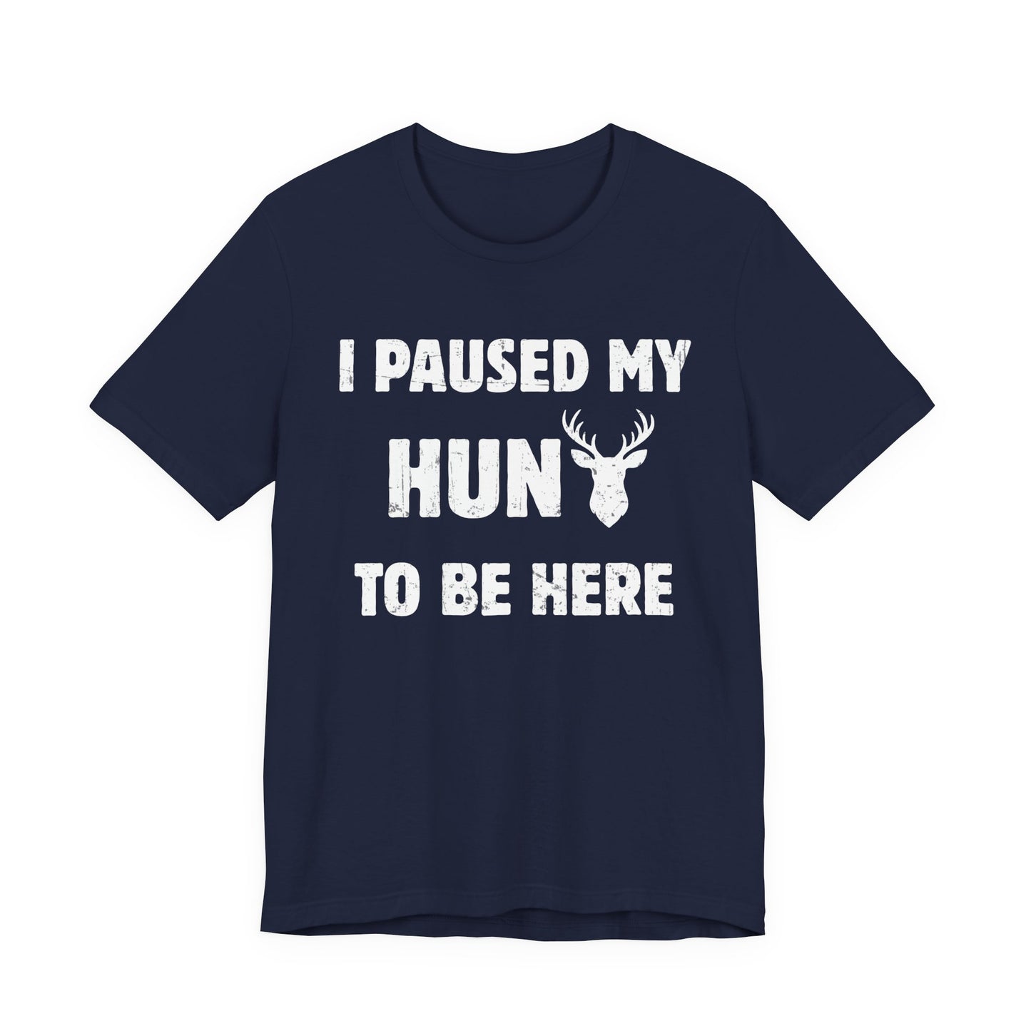 Funny hunting t-shirt in navy on a white background featuring the I Paused My Hunt to Be Here graphic with whitetail deer head detail.