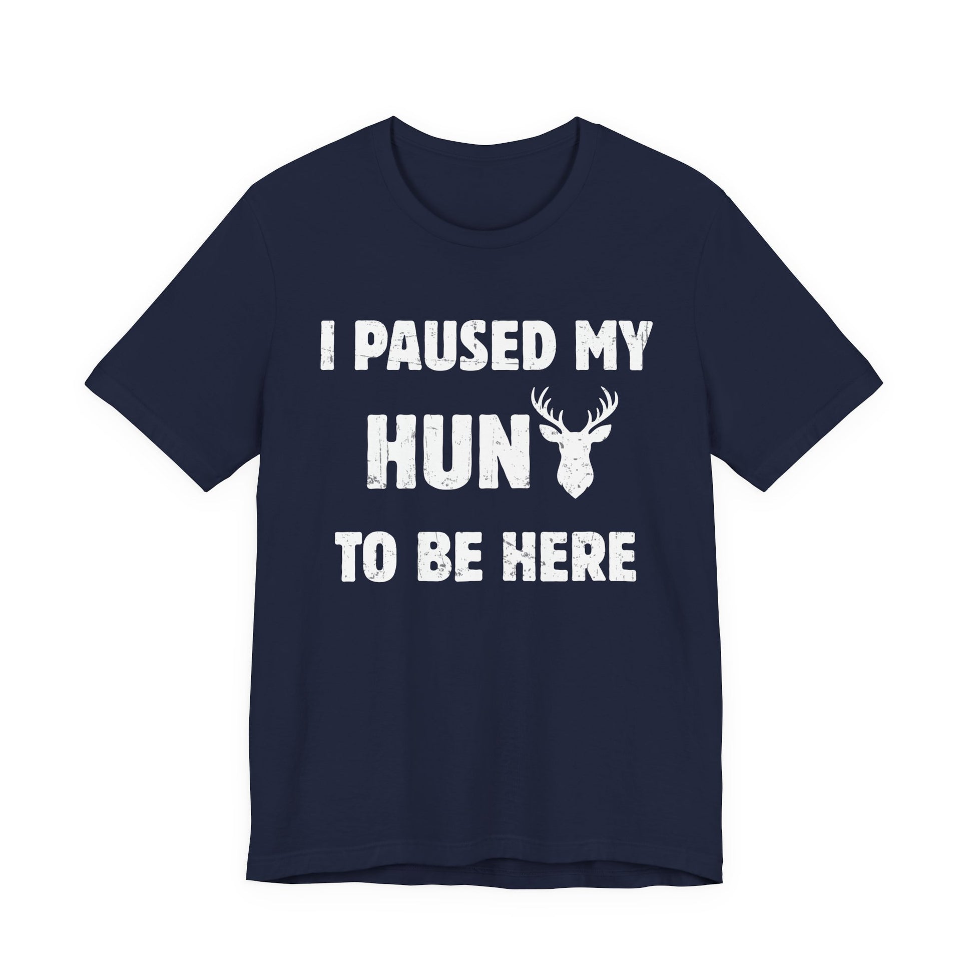 Funny hunting t-shirt in navy on a white background featuring the I Paused My Hunt to Be Here graphic with whitetail deer head detail.