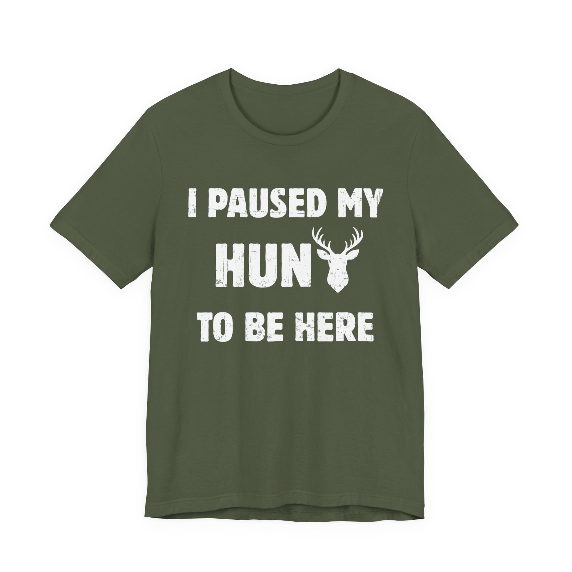 Deer hunting graphic tee in military green on a white background showing the I Paused My Hunt to Be Here slogan in distressed white lettering.
