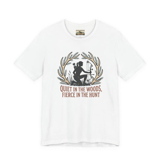 Quiet in the woods, fierce in the hunt t-shirt