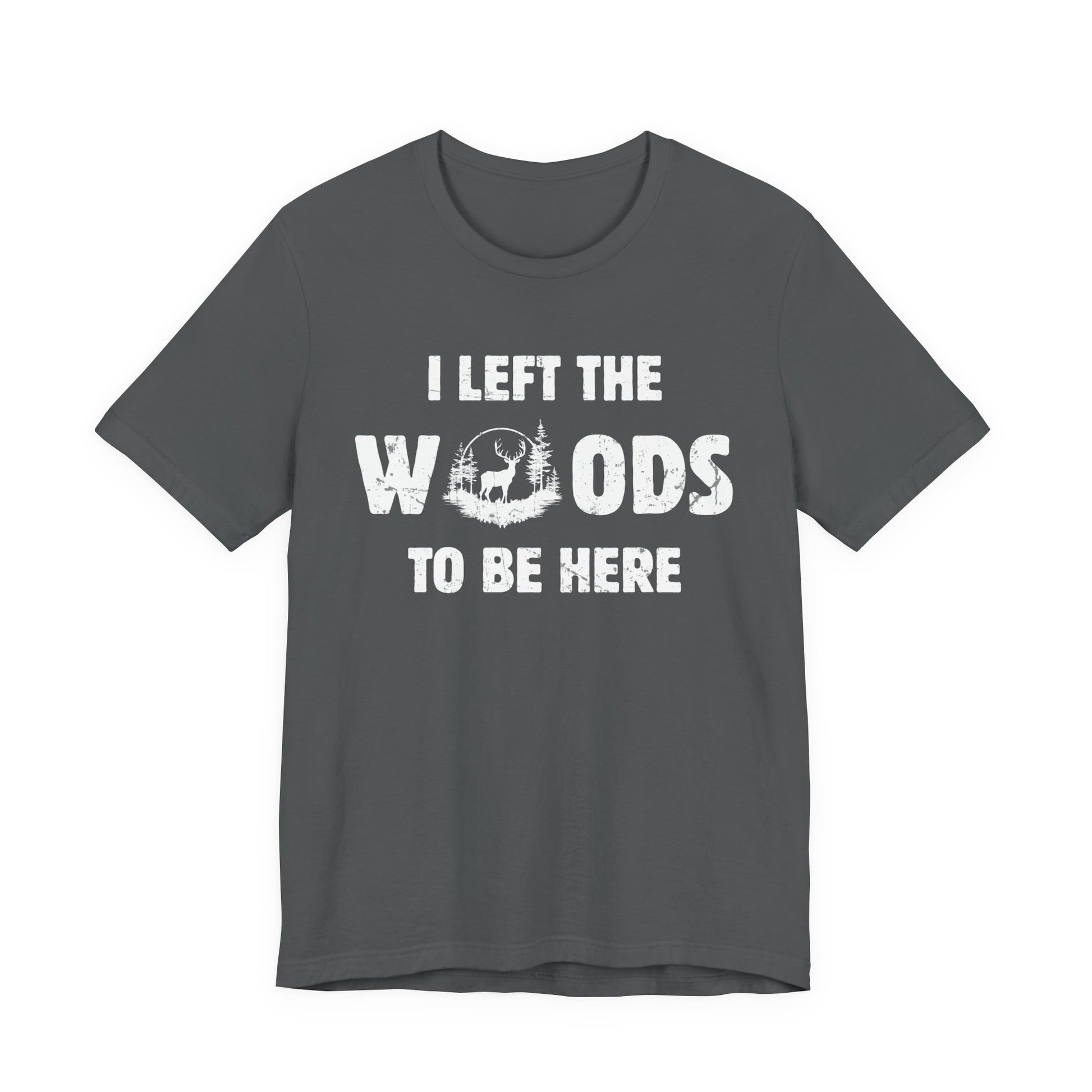 I Left the Woods to Be Here deer hunting graphic tee in asphalt on a white background showing the full distressed woodland slogan print.