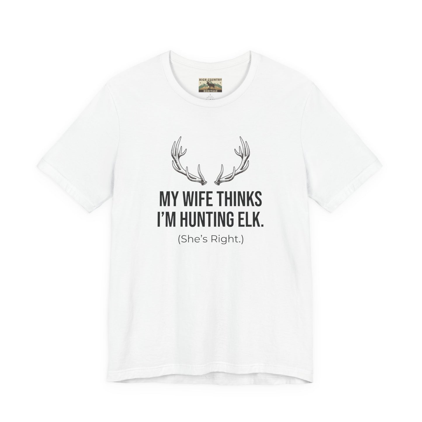 My Wife Thinks I Am Hunting Elk T-shirt