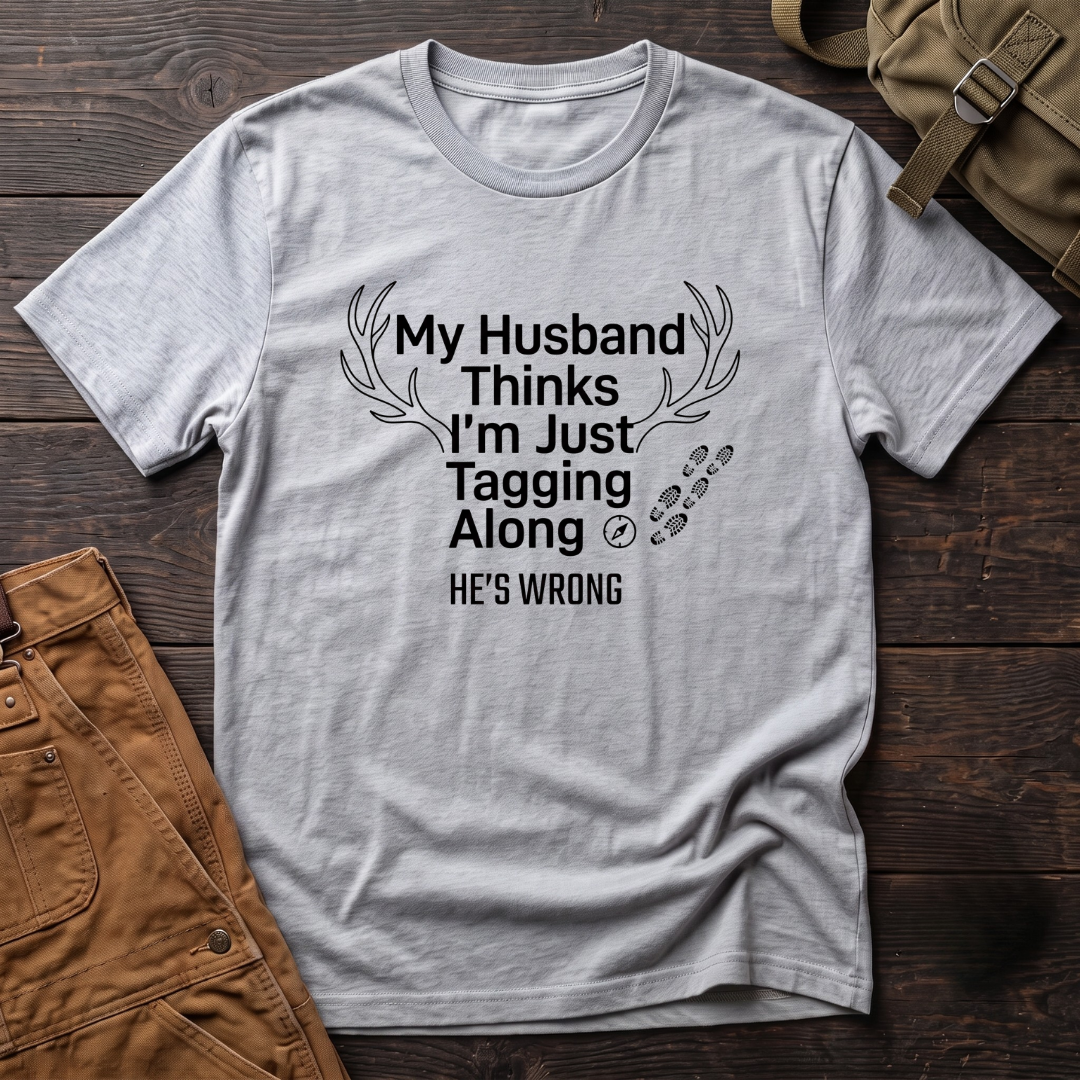 My husband think's I'm just tagging along T-shirt