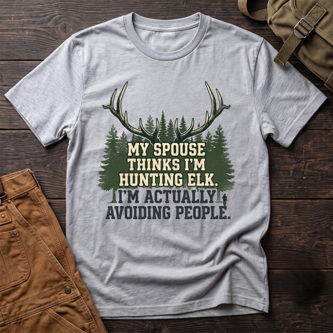 My spouse thinks I'm hunting elk T-shirt