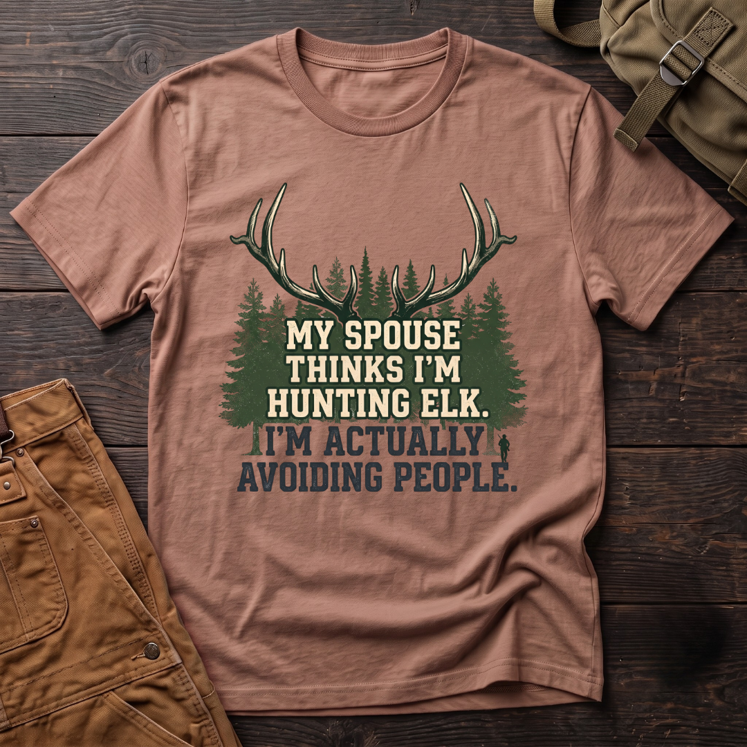 My spouse thinks I'm hunting elk T-shirt