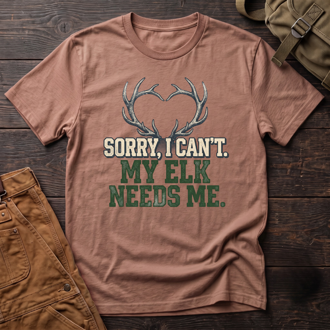 Sorry I can't, my elk needs me T-shirt