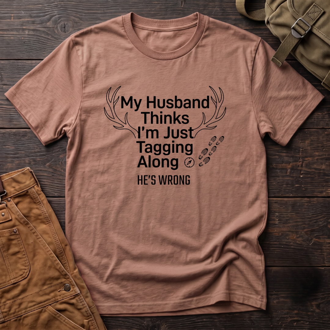My husband think's I'm just tagging along T-shirt