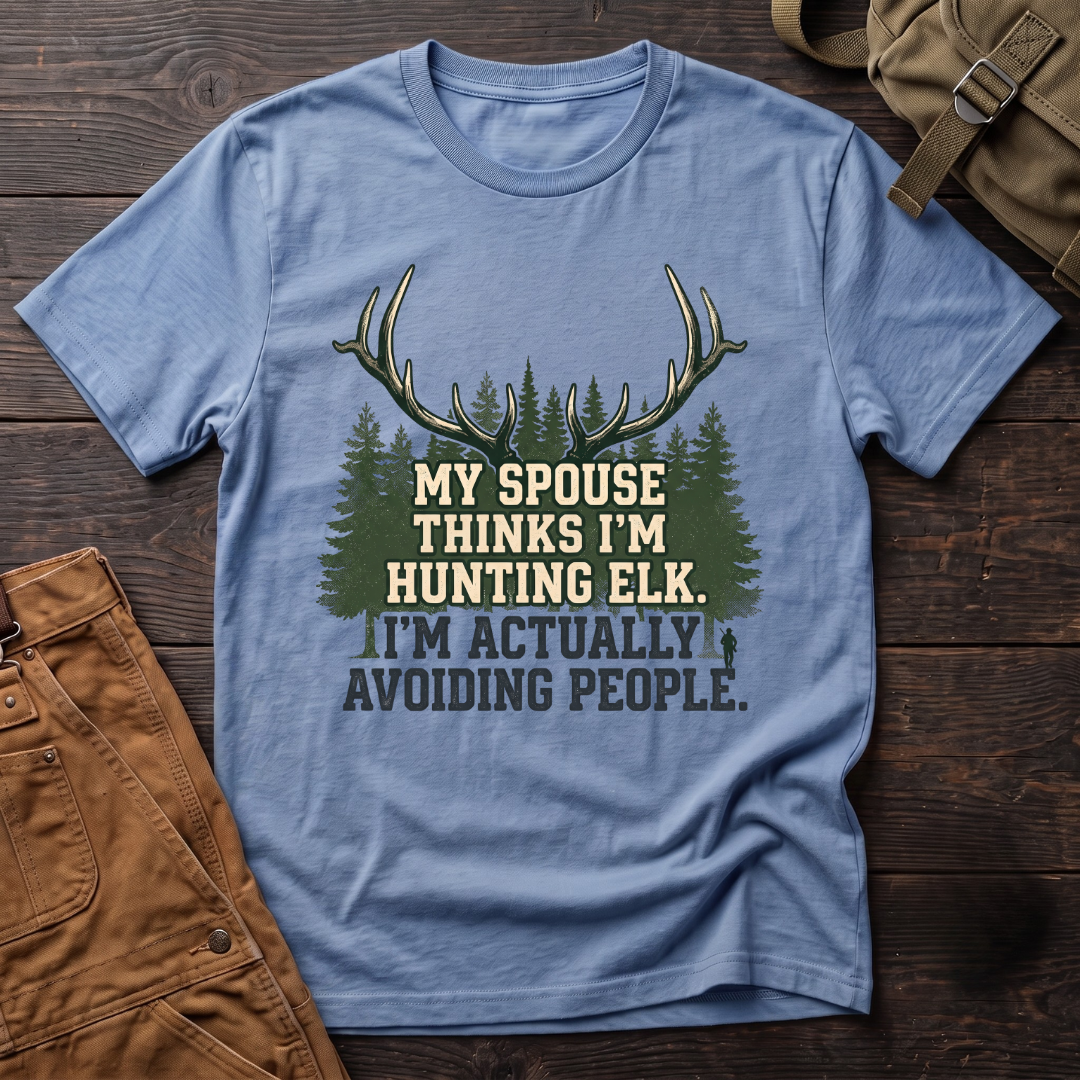 My spouse thinks I'm hunting elk T-shirt