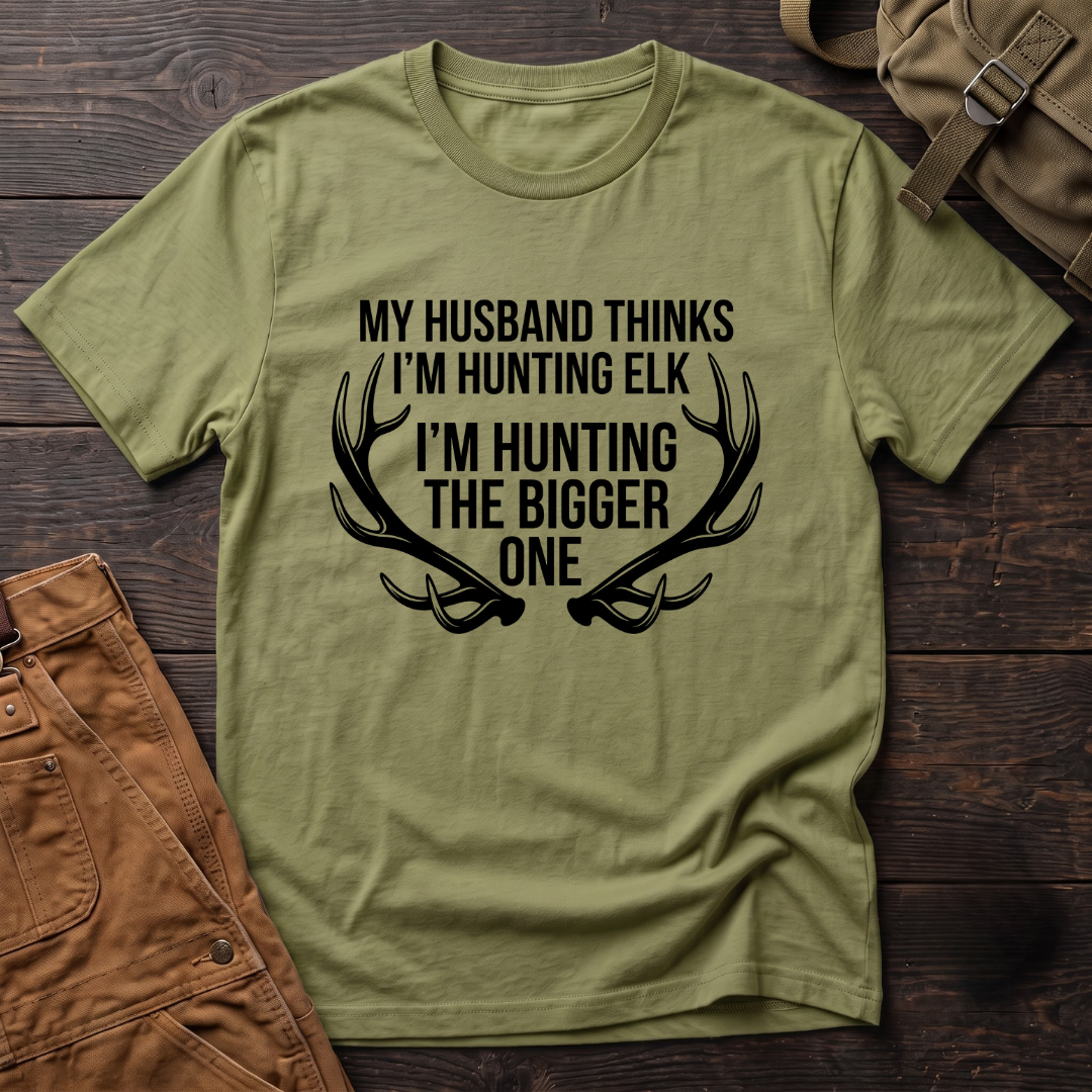 My husband thinks I'm hunting elk T-shirt