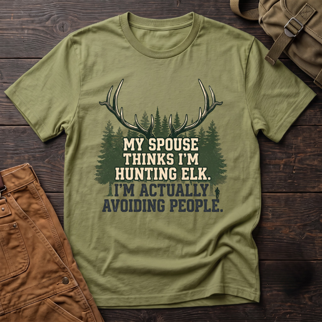 My spouse thinks I'm hunting elk T-shirt