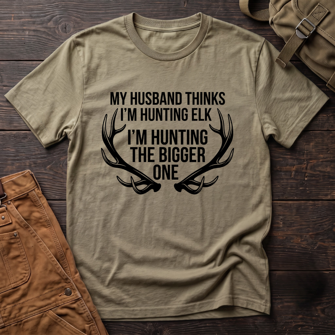 My husband thinks I'm hunting elk T-shirt
