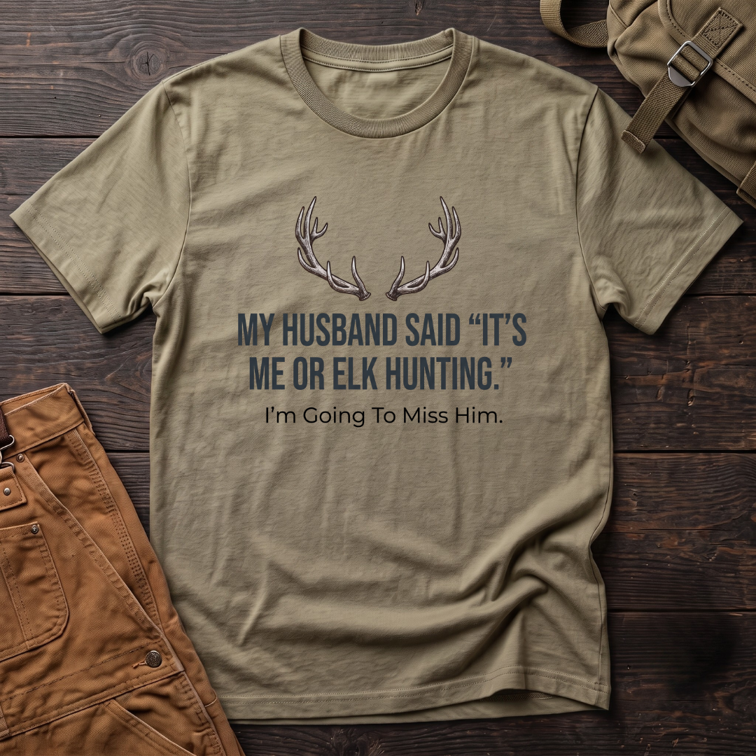 My husband said it's me or elk hunting T-shirt