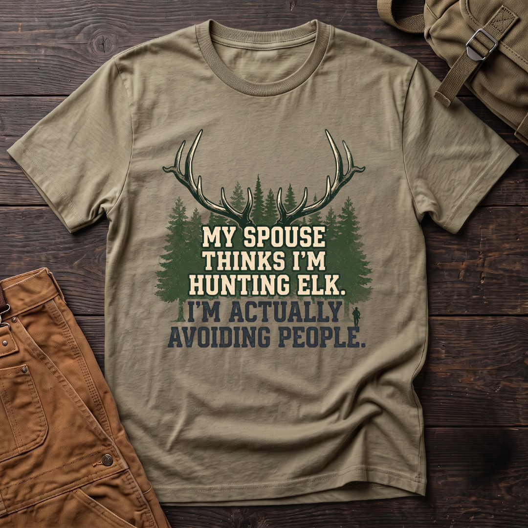 My spouse thinks I'm hunting elk T-shirt
