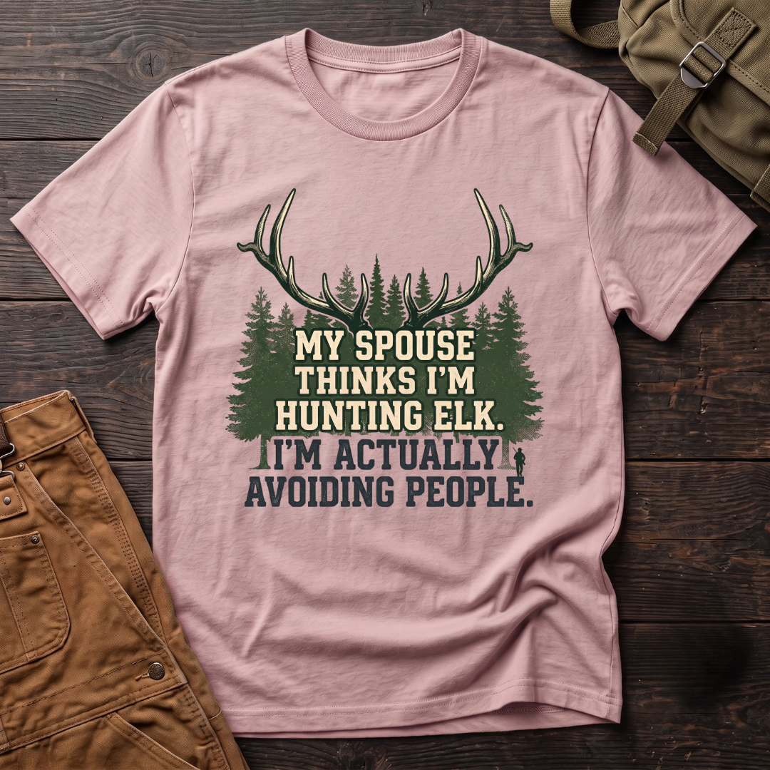 My spouse thinks I'm hunting elk T-shirt